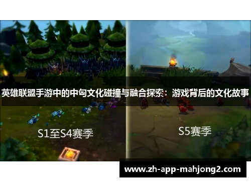 英雄联盟手游中的中匈文化碰撞与融合探索：游戏背后的文化故事