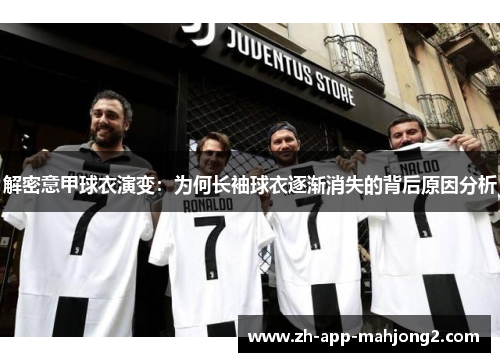 解密意甲球衣演变：为何长袖球衣逐渐消失的背后原因分析