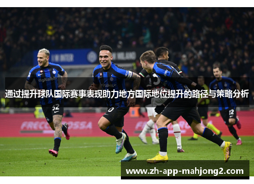 通过提升球队国际赛事表现助力地方国际地位提升的路径与策略分析