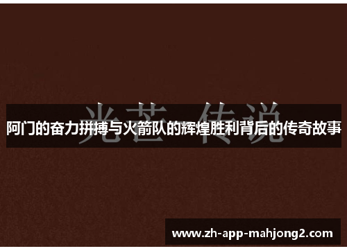 阿门的奋力拼搏与火箭队的辉煌胜利背后的传奇故事