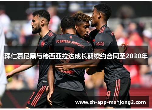 拜仁慕尼黑与穆西亚拉达成长期续约合同至2030年