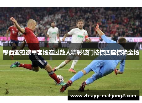 穆西亚拉德甲客场连过数人精彩破门技惊四座惊艳全场