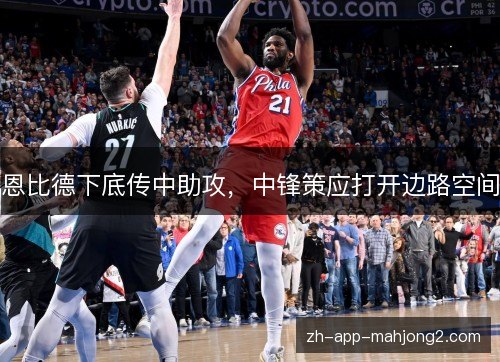 恩比德下底传中助攻，中锋策应打开边路空间
